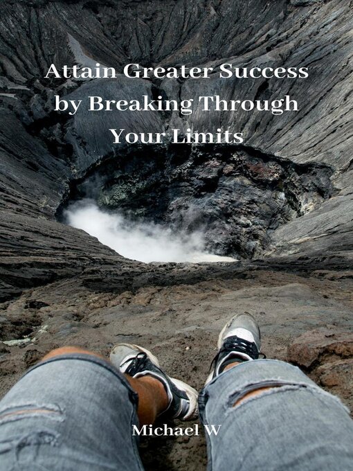 Title details for Attain Greater Success by Breaking Through Your Limits by Michael W - Available